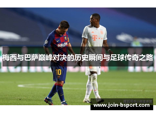 梅西与巴萨巅峰对决的历史瞬间与足球传奇之路