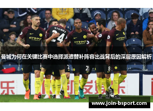 曼城为何在关键比赛中选择派遣替补阵容出战背后的深层原因解析