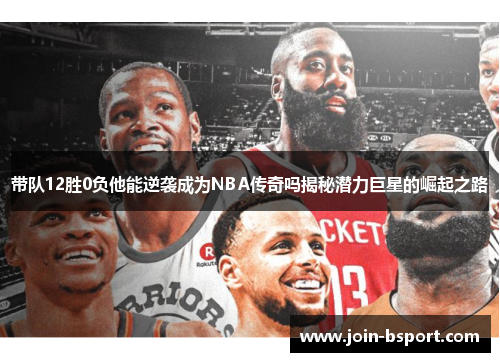 带队12胜0负他能逆袭成为NBA传奇吗揭秘潜力巨星的崛起之路