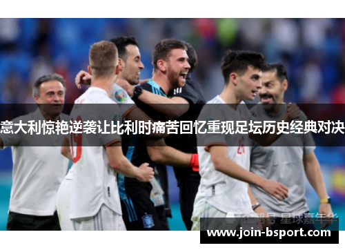 意大利惊艳逆袭让比利时痛苦回忆重现足坛历史经典对决