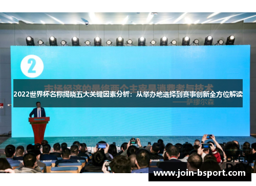 2022世界杯名称揭晓五大关键因素分析：从举办地选择到赛事创新全方位解读