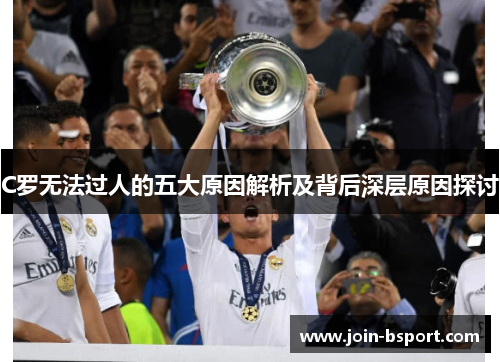 C罗无法过人的五大原因解析及背后深层原因探讨