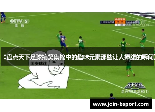 《盘点天下足球搞笑集锦中的趣味元素那些让人捧腹的瞬间》